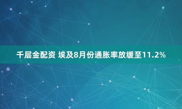 千层金配资 埃及8月份通胀率放缓至11.2%