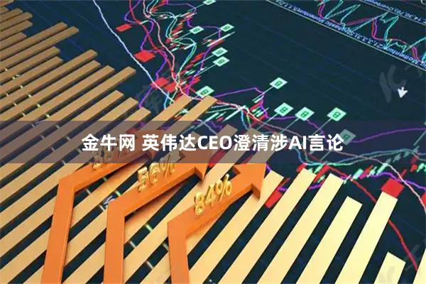 金牛网 英伟达CEO澄清涉AI言论